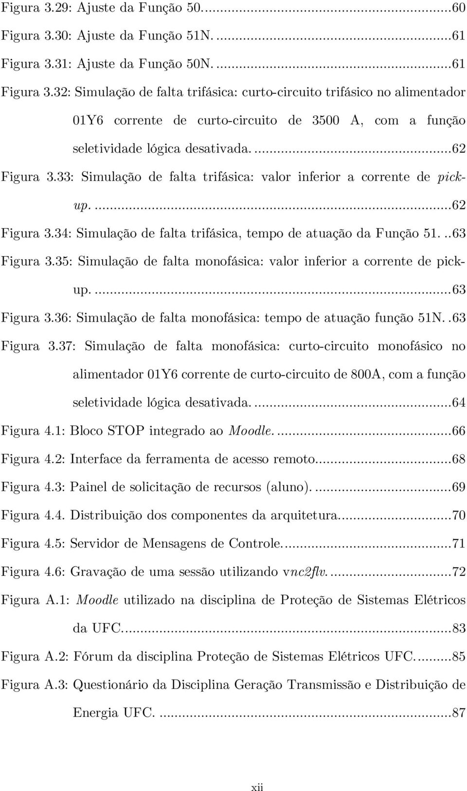 32: Simulação de falta trifásica: curto-circuito trifásico no alimentador 01Y6 corrente de curto-circuito de 3500 A, com a função seletividade lógica desativada.... 62 Figura 3.