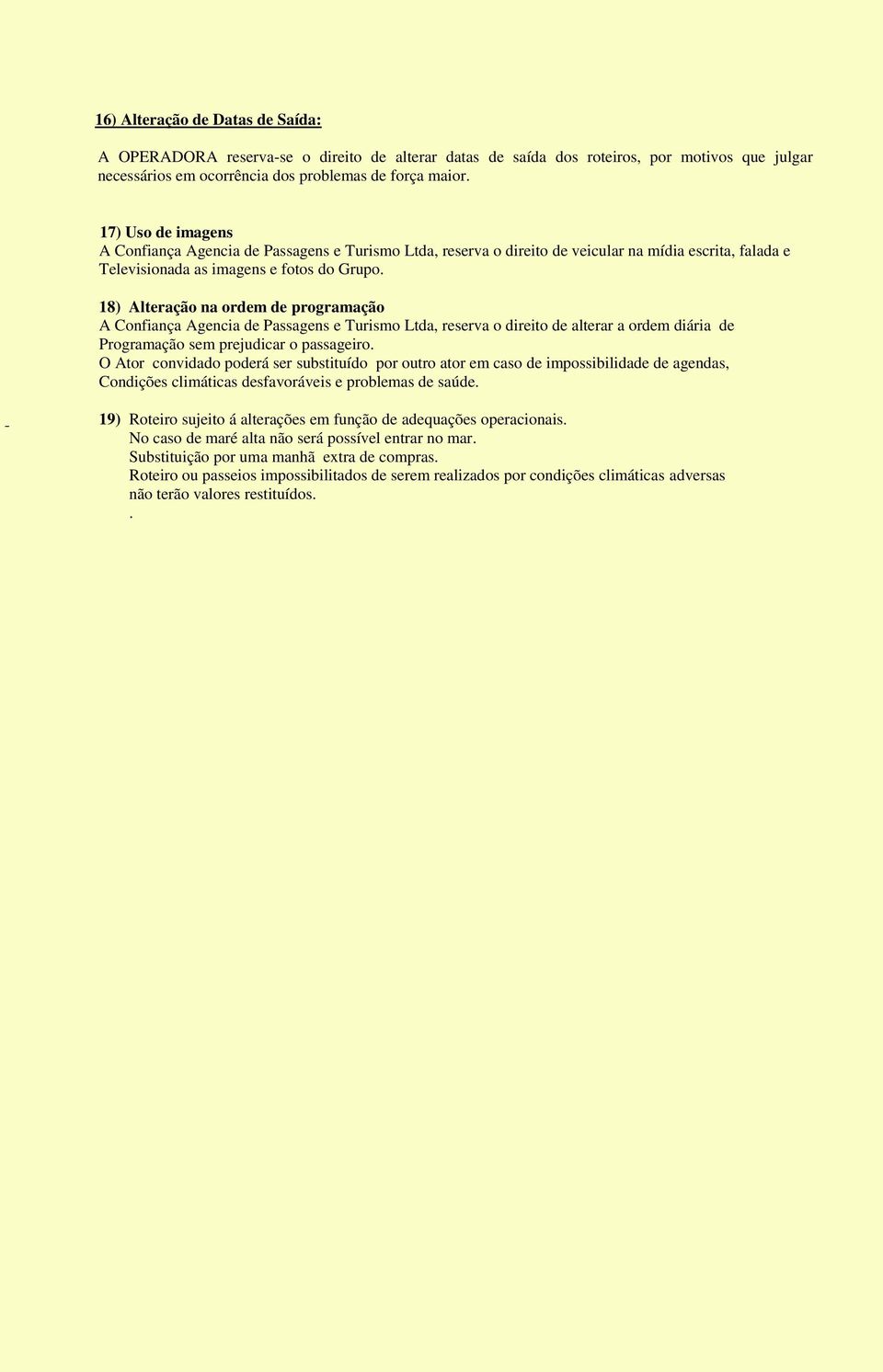 18) Alteração na ordem de programação A Confiança Agencia de Passagens e Turismo Ltda, reserva o direito de alterar a ordem diária de Programação sem prejudicar o passageiro.