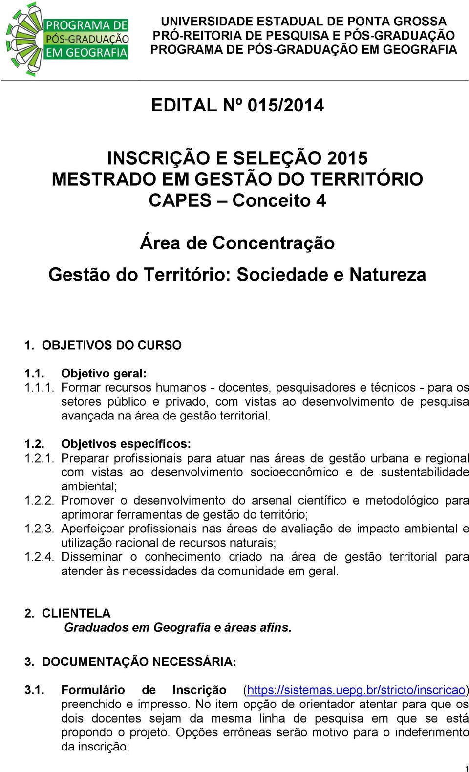 1. Objetivo geral: 1.1.1. Formar recursos humanos - docentes, pesquisadores e técnicos - para os setores público e privado, com vistas ao desenvolvimento de pesquisa avançada na área de gestão territorial.