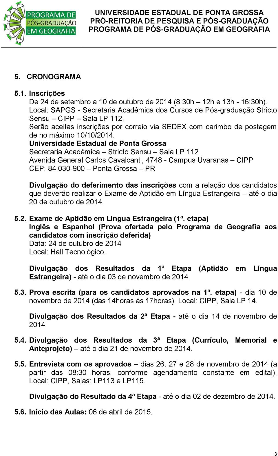 Universidade Estadual de Ponta Grossa Secretaria Acadêmica Stricto Sensu Sala LP 112 Avenida General Carlos Cavalcanti, 4748 - Campus Uvaranas CIPP CEP: 84.
