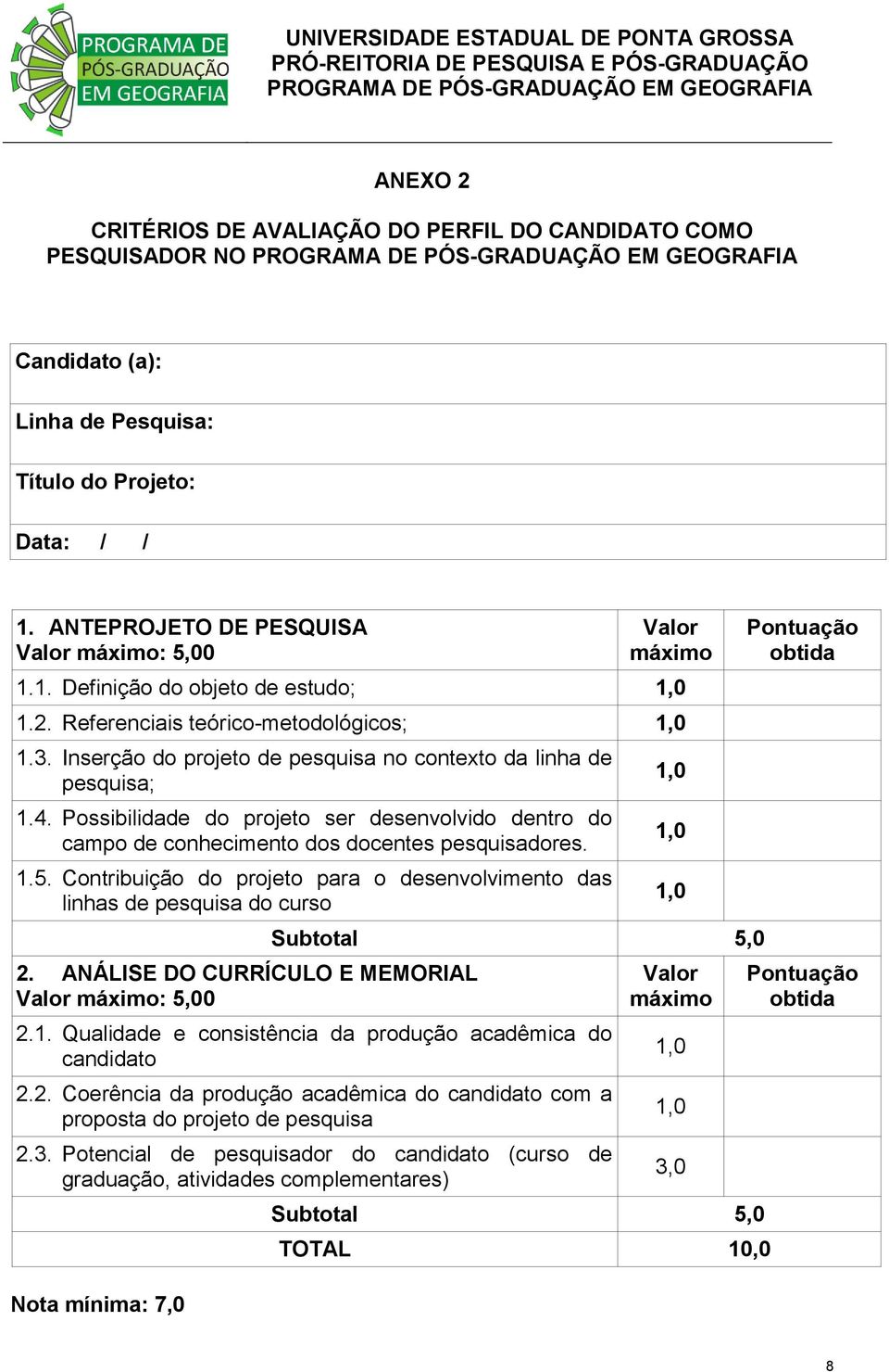 Possibilidade do projeto ser desenvolvido dentro do campo de conhecimento dos docentes pesquisadores. 1.5. Contribuição do projeto para o desenvolvimento das linhas de pesquisa do curso 2.