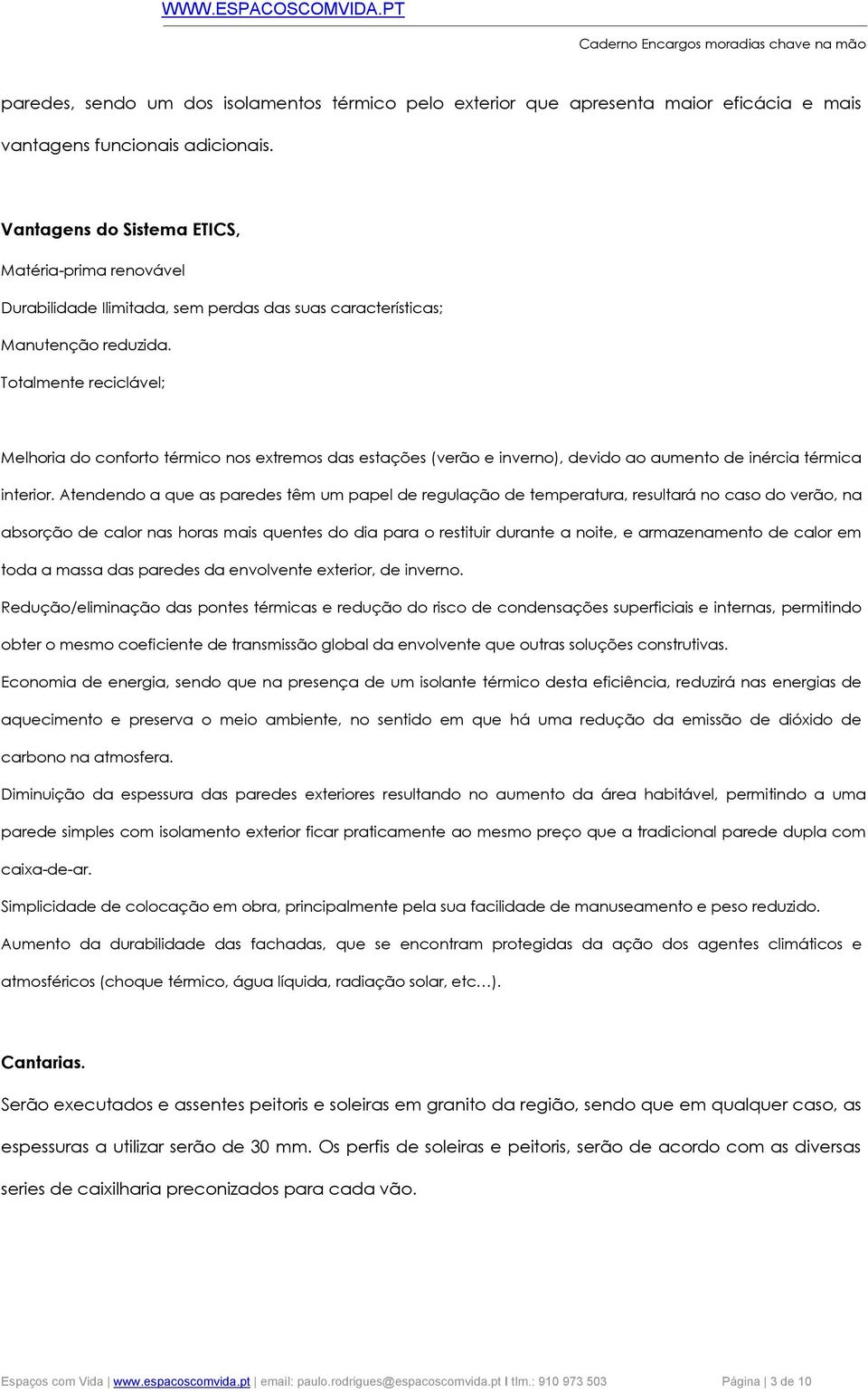 Totalmente reciclável; Melhoria do conforto térmico nos extremos das estações (verão e inverno), devido ao aumento de inércia térmica interior.