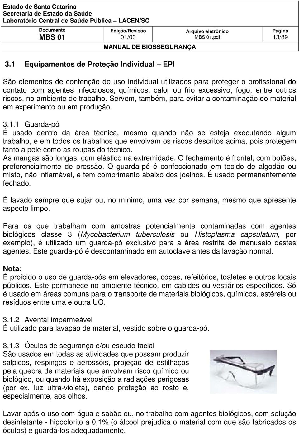 fogo, entre outros riscos, no ambiente de trabalho. Servem, também, para evitar a contaminação do material em experimento ou em produção. 3.1.