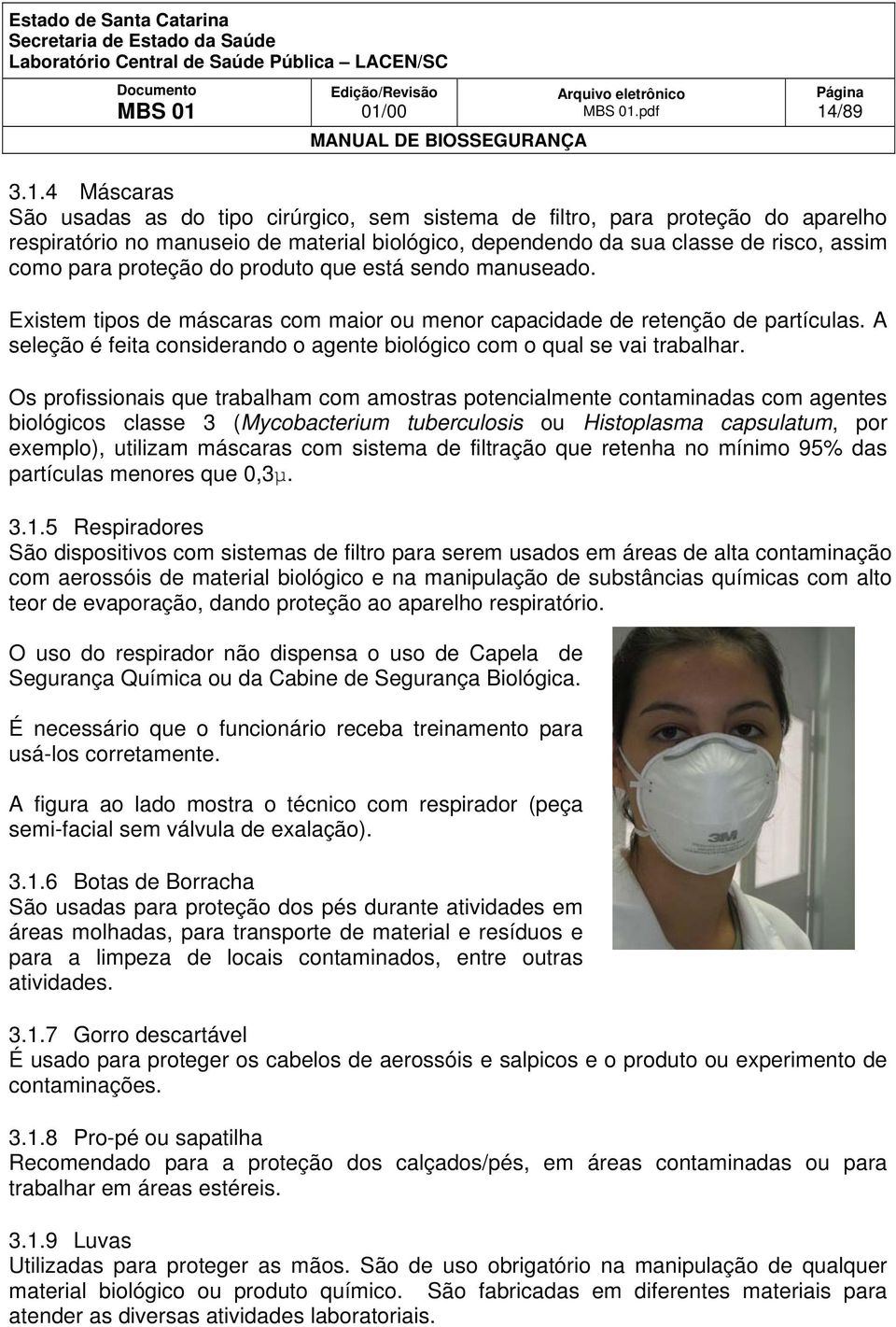 A seleção é feita considerando o agente biológico com o qual se vai trabalhar.