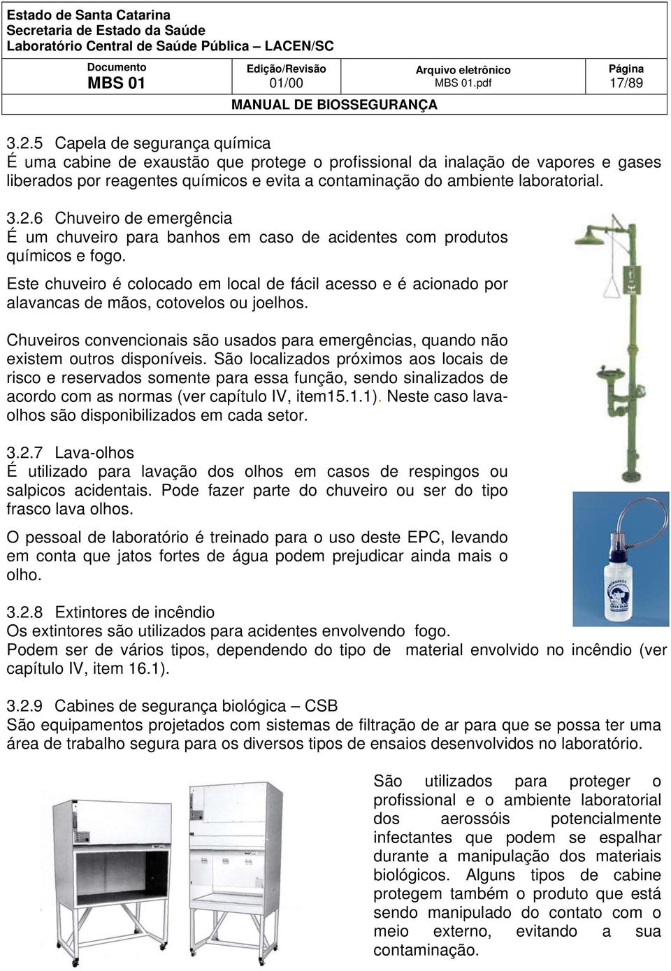 6 Chuveiro de emergência É um chuveiro para banhos em caso de acidentes com produtos químicos e fogo.