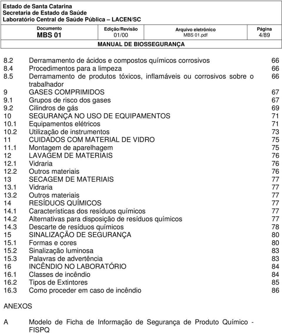 2 Cilindros de gás 69 10 SEGURANÇA NO USO DE EQUIPAMENTOS 71 10.1 Equipamentos elétricos 71 10.2 Utilização de instrumentos 73 11 CUIDADOS COM MATERIAL DE VIDRO 75 11.