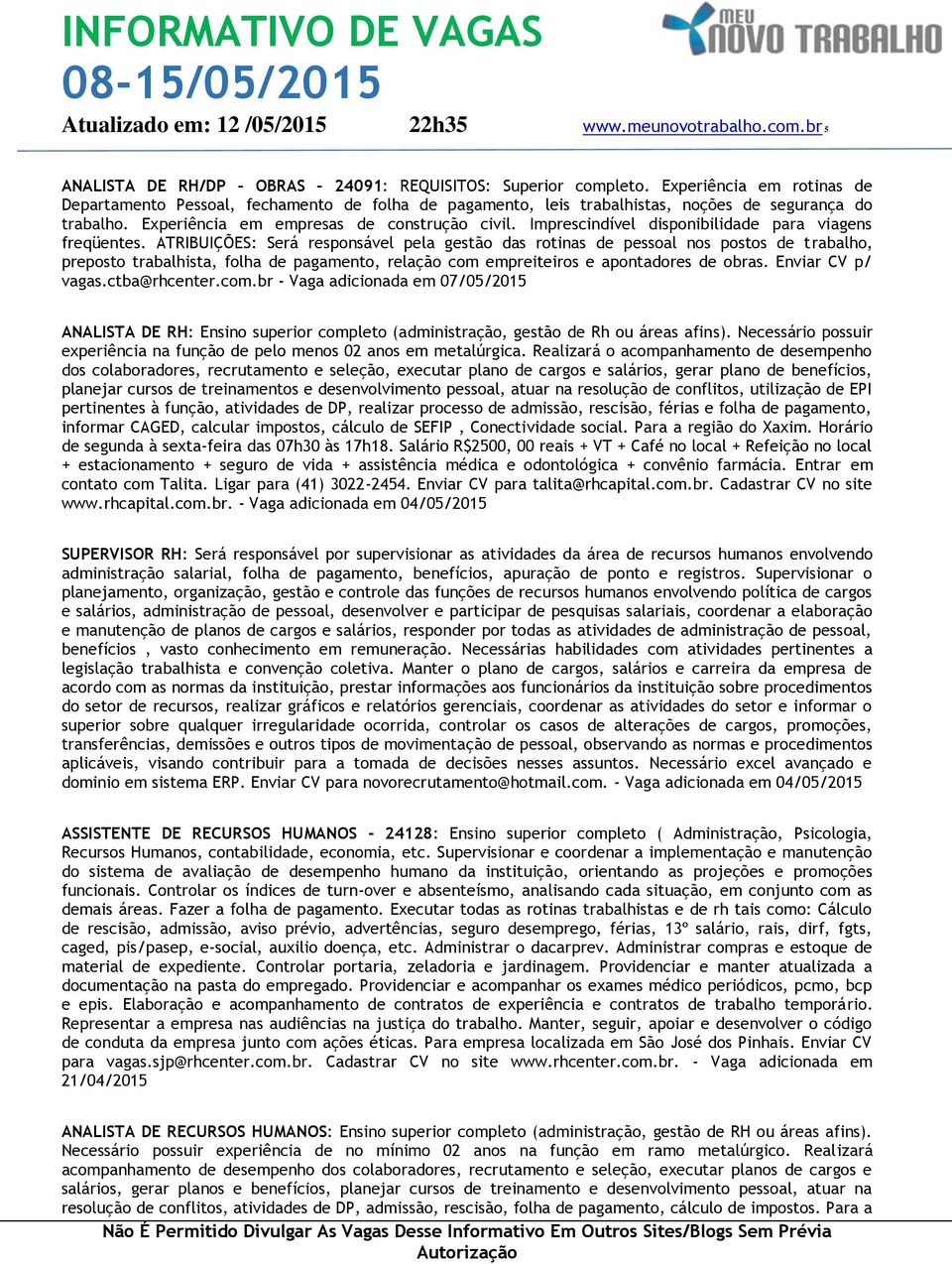 ATRIBUIÇÕES: Será responsável pela gestão das rotinas de pessoal nos postos de trabalho, preposto trabalhista, folha de pagamento, relação com empreiteiros e apontadores de obras. Enviar CV p/ vagas.