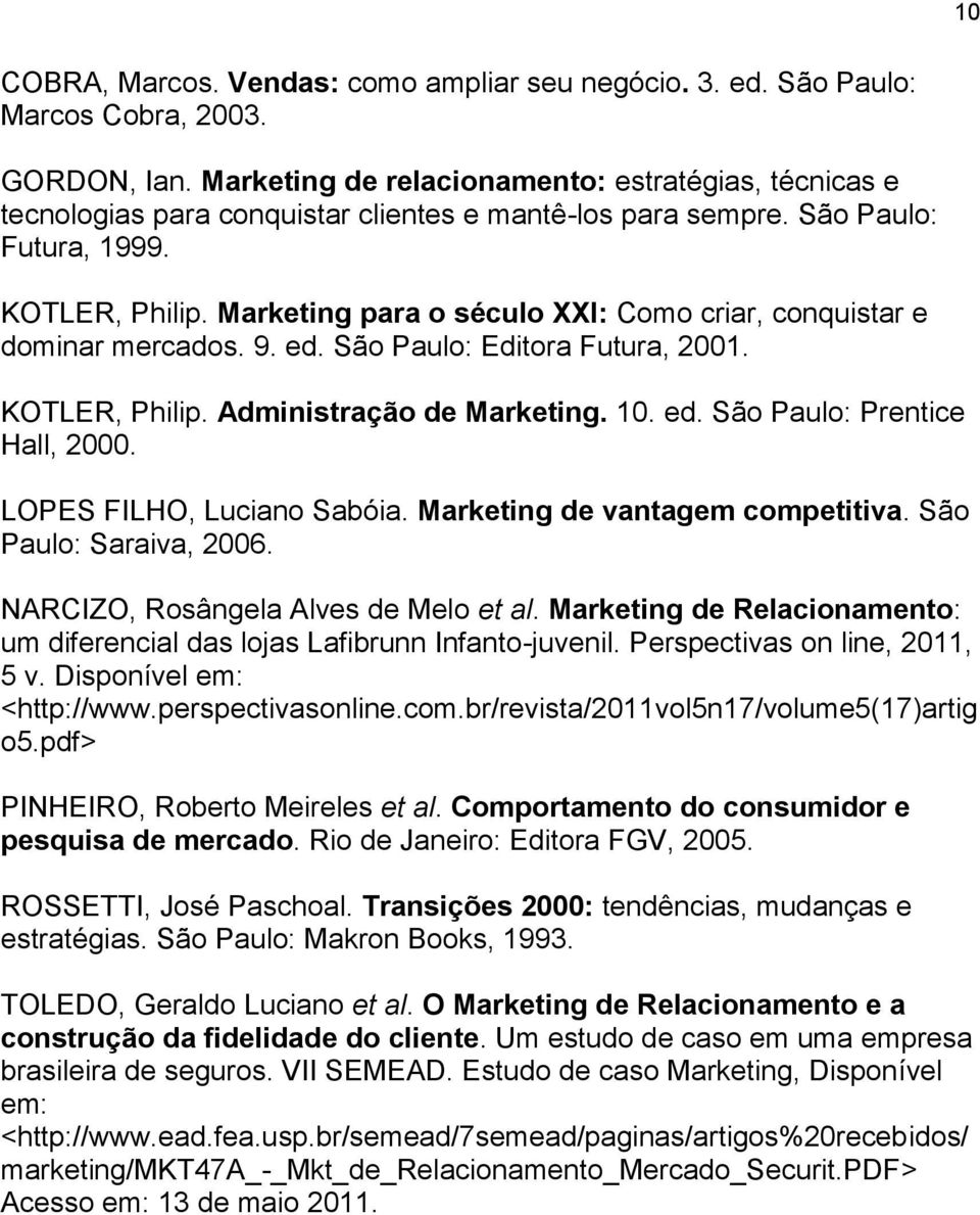 Marketing para o século XXI: Como criar, conquistar e dominar mercados. 9. ed. São Paulo: Editora Futura, 2001. KOTLER, Philip. Administração de Marketing. 10. ed. São Paulo: Prentice Hall, 2000.
