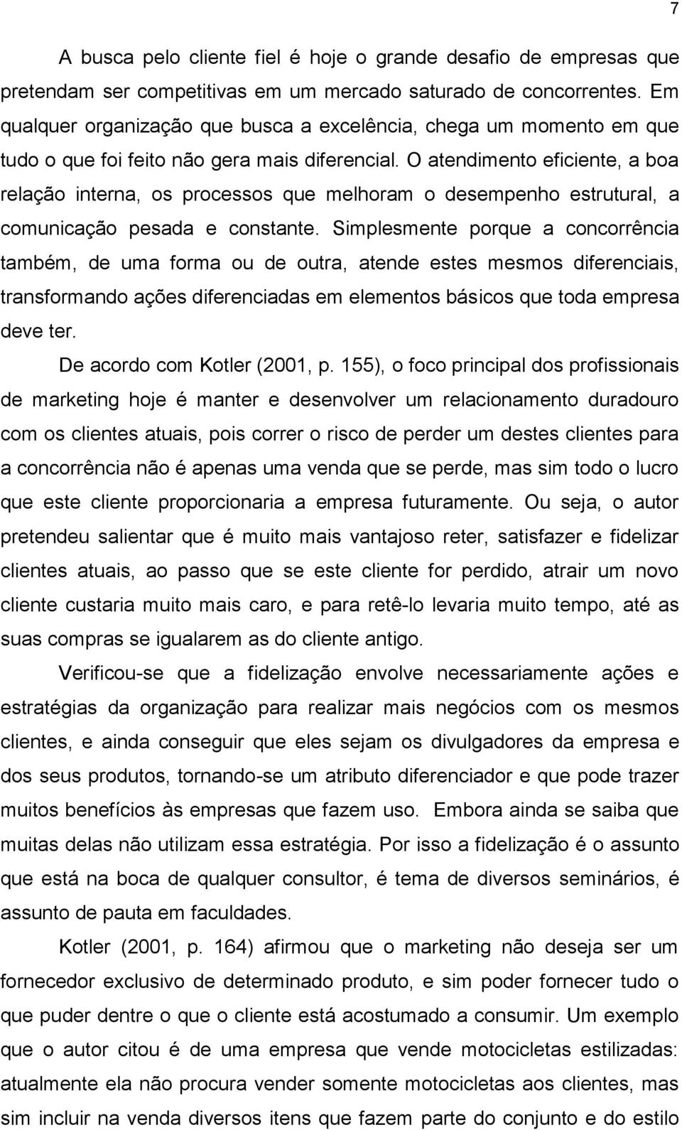 O atendimento eficiente, a boa relação interna, os processos que melhoram o desempenho estrutural, a comunicação pesada e constante.