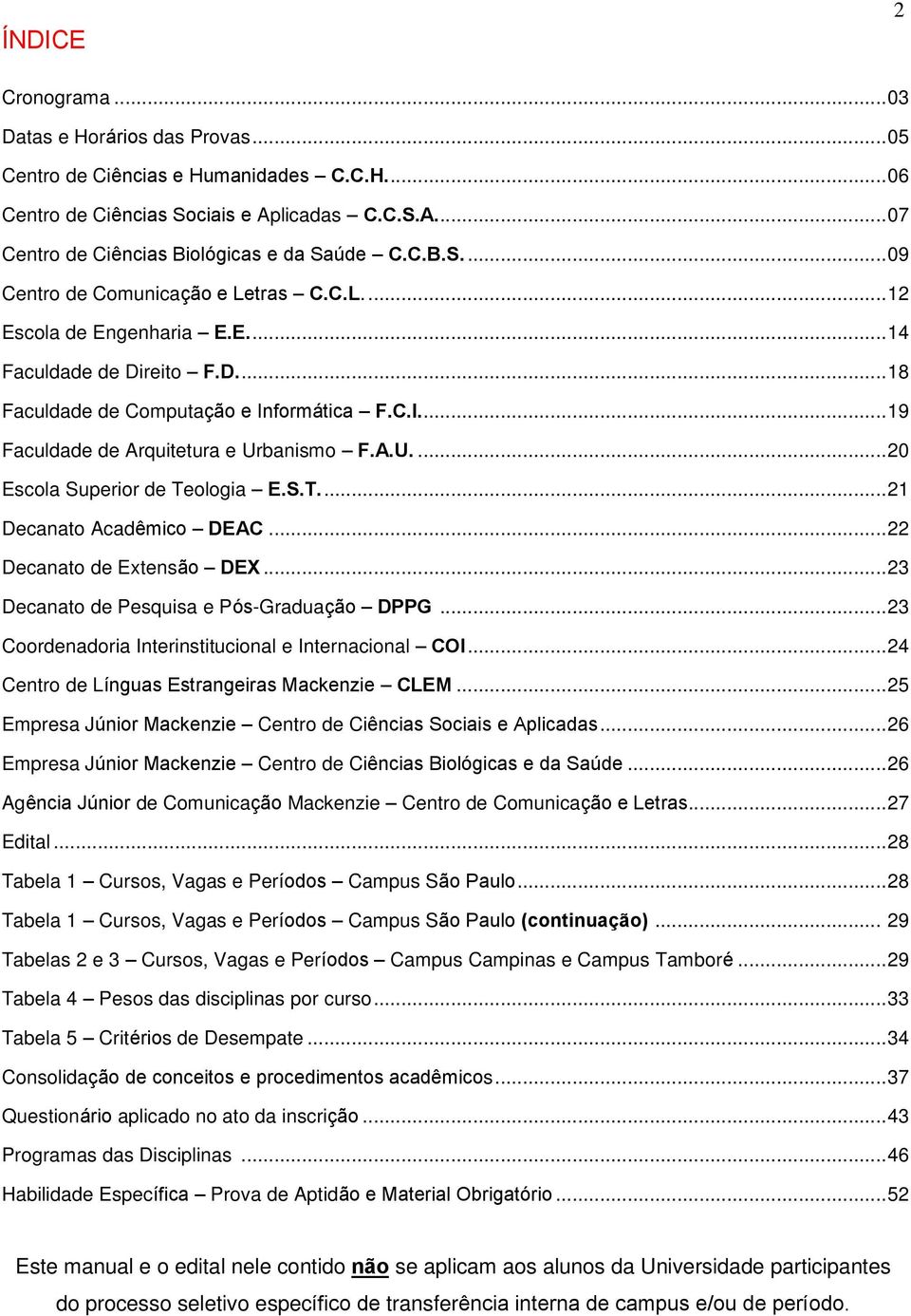 A.U.... 20 Escola Superior de Teologia E.S.T.... 21 Decanato Acadêmico DEAC... 22 Decanato de Extensão DEX... 23 Decanato de Pesquisa e Pós-Graduação DPPG.