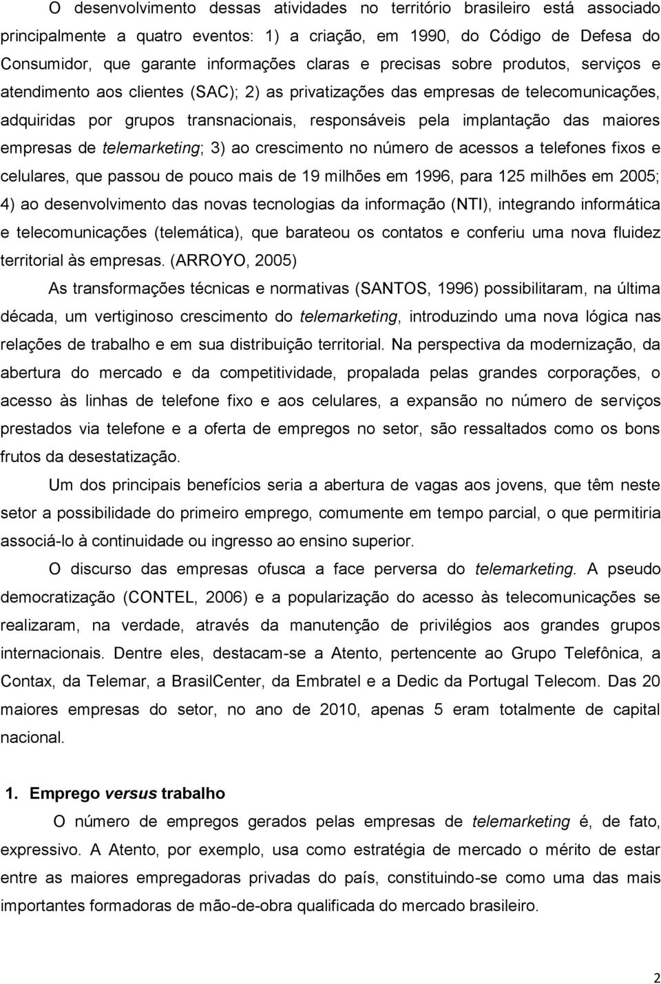 maiores empresas de telemarketing; 3) ao crescimento no número de acessos a telefones fixos e celulares, que passou de pouco mais de 19 milhões em 1996, para 125 milhões em 2005; 4) ao