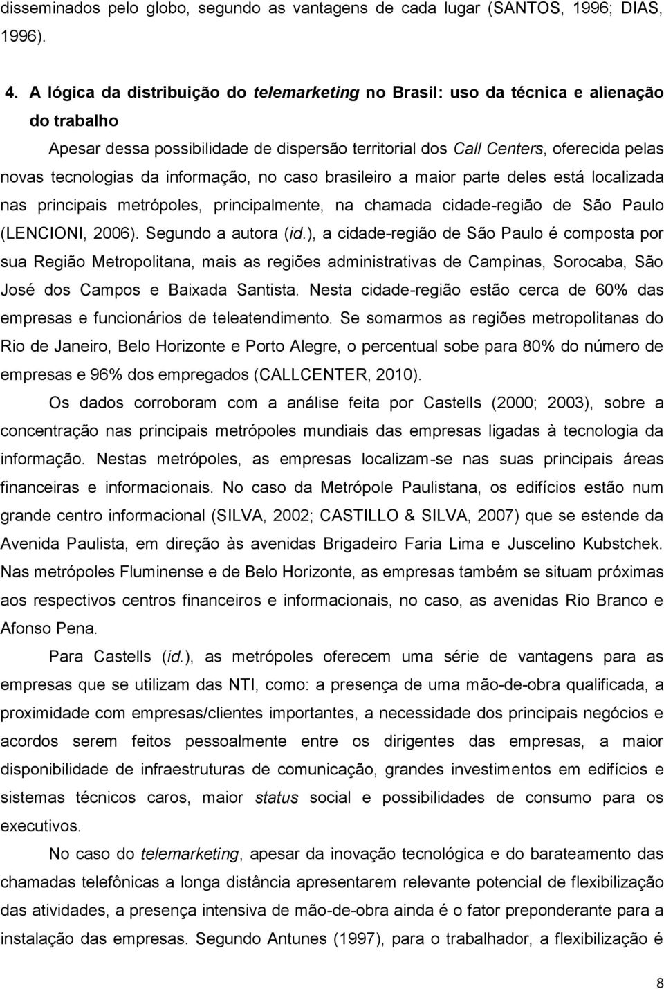 informação, no caso brasileiro a maior parte deles está localizada nas principais metrópoles, principalmente, na chamada cidade-região de São Paulo (LENCIONI, 2006). Segundo a autora (id.