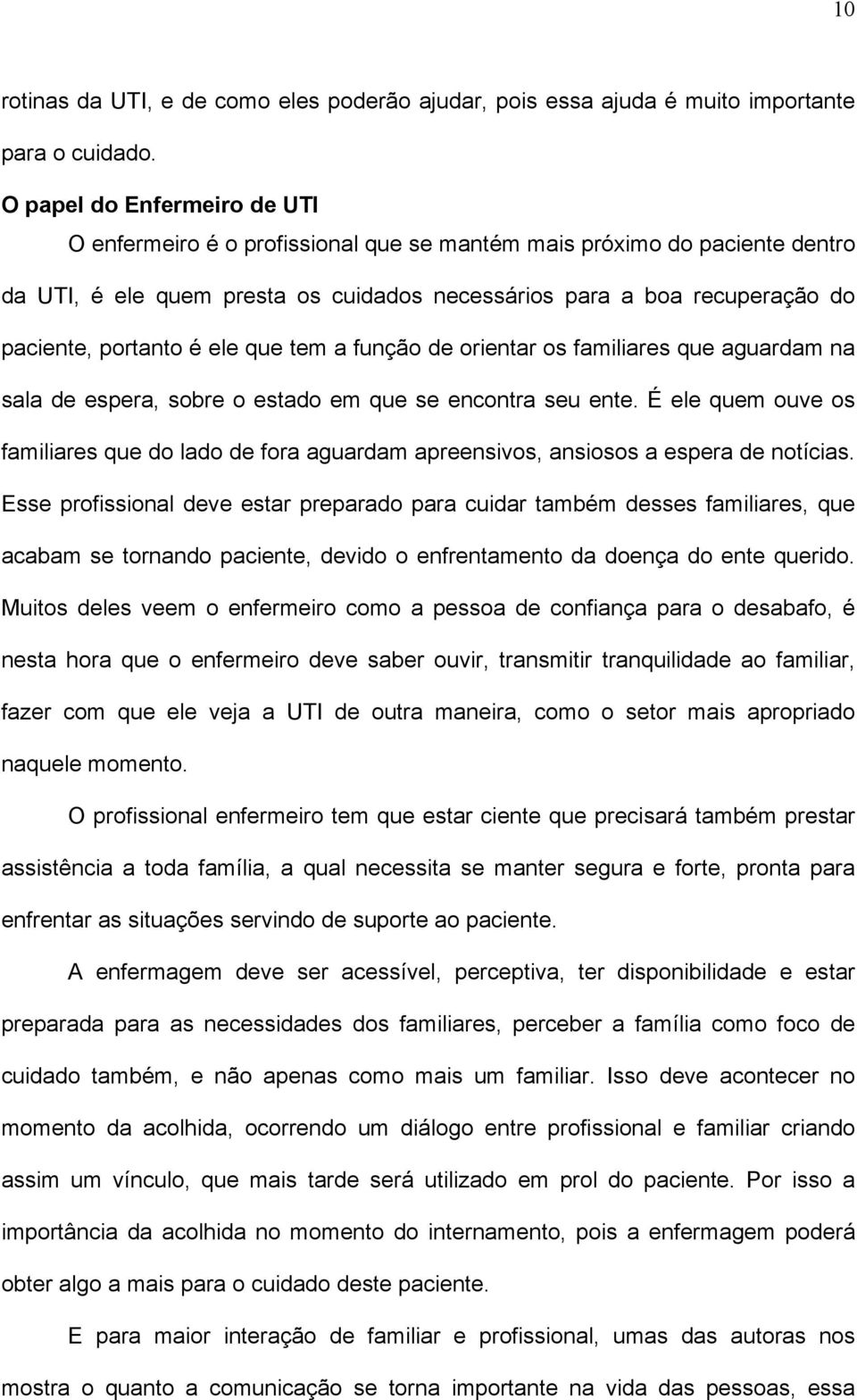 é ele que tem a função de orientar os familiares que aguardam na sala de espera, sobre o estado em que se encontra seu ente.