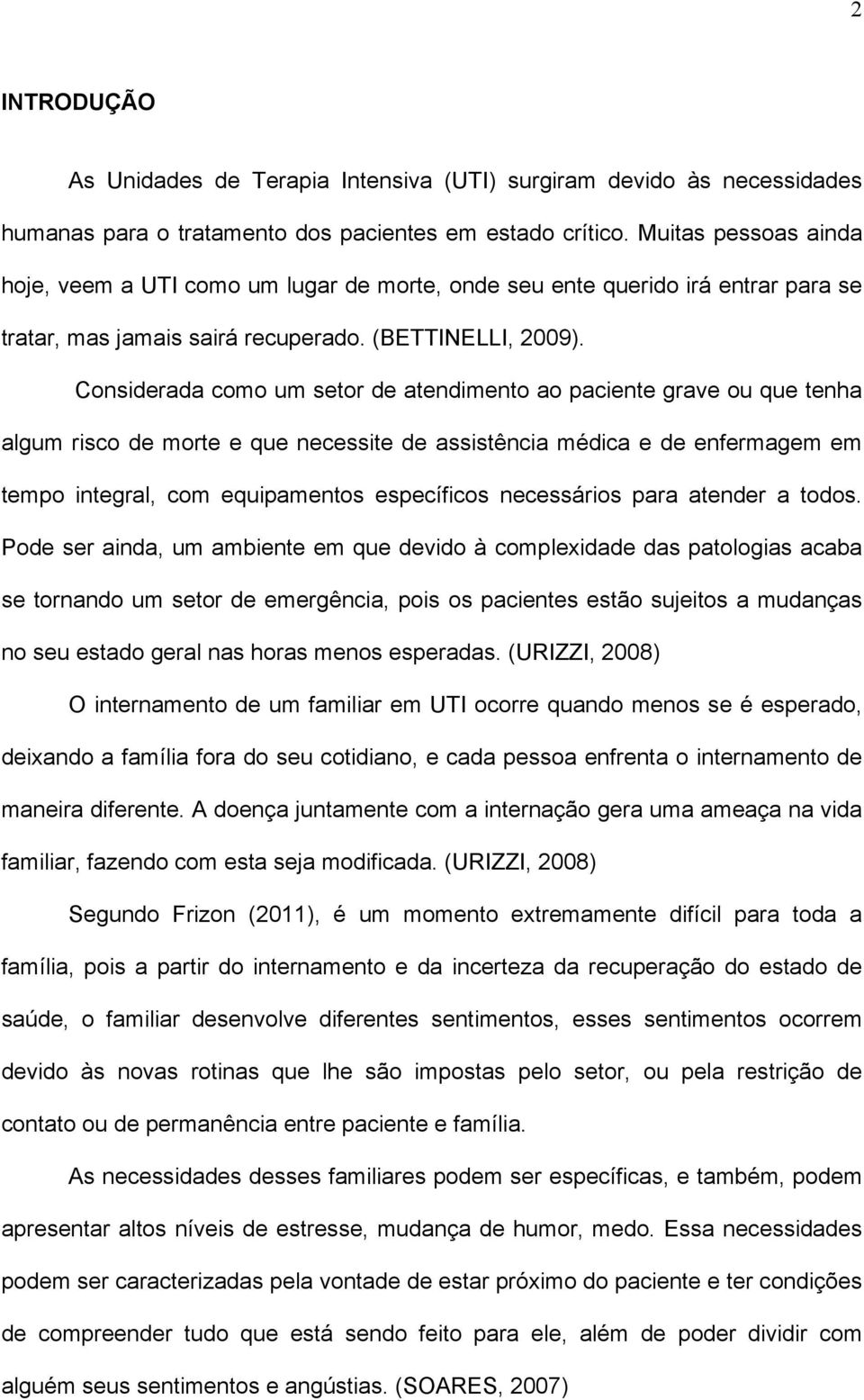 Considerada como um setor de atendimento ao paciente grave ou que tenha algum risco de morte e que necessite de assistência médica e de enfermagem em tempo integral, com equipamentos específicos