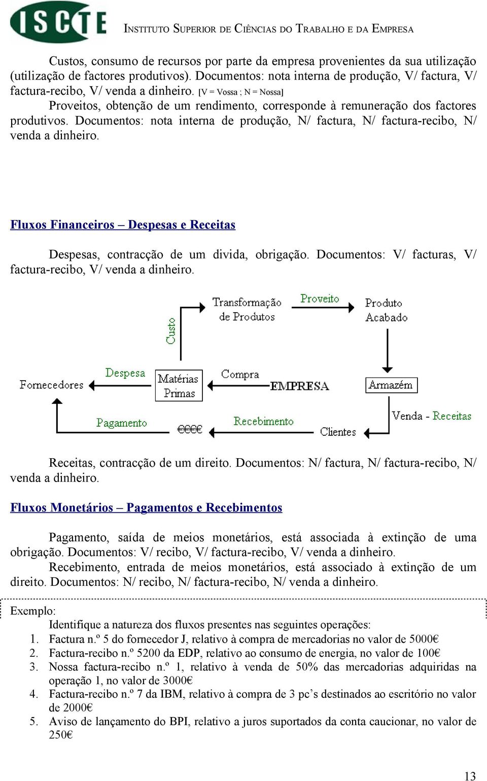 [V = Vossa ; N = Nossa] Proveitos, obtenção de um rendimento, corresponde à remuneração dos factores produtivos.