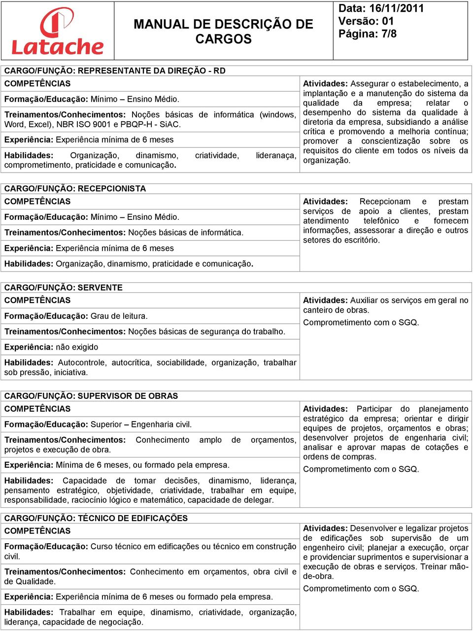 Experiência: Experiência mínima de 6 meses Habilidades: Organização, dinamismo, criatividade, lideranaça, comprometimento, praticidade e comunicação.