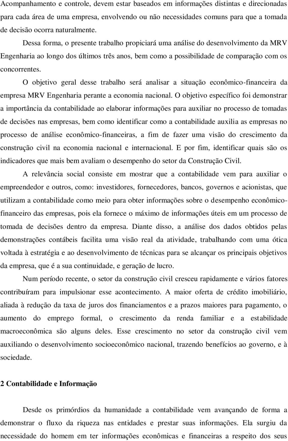 O objetivo geral desse trabalho será analisar a situação econômico-financeira da empresa MRV Engenharia perante a economia nacional.