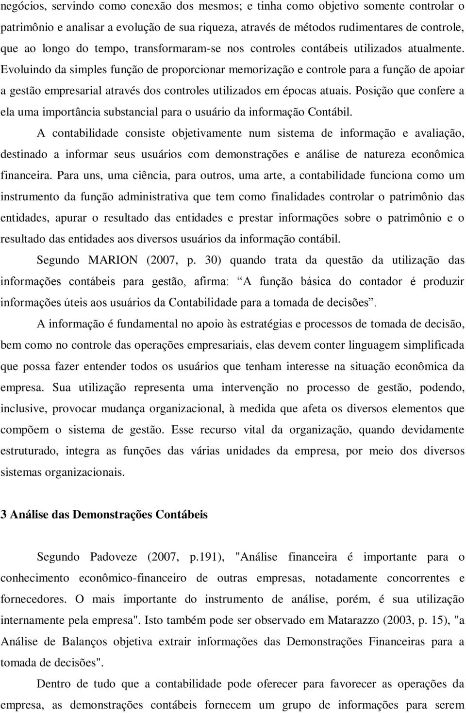 Evoluindo da simples função de proporcionar memorização e controle para a função de apoiar a gestão empresarial através dos controles utilizados em épocas atuais.