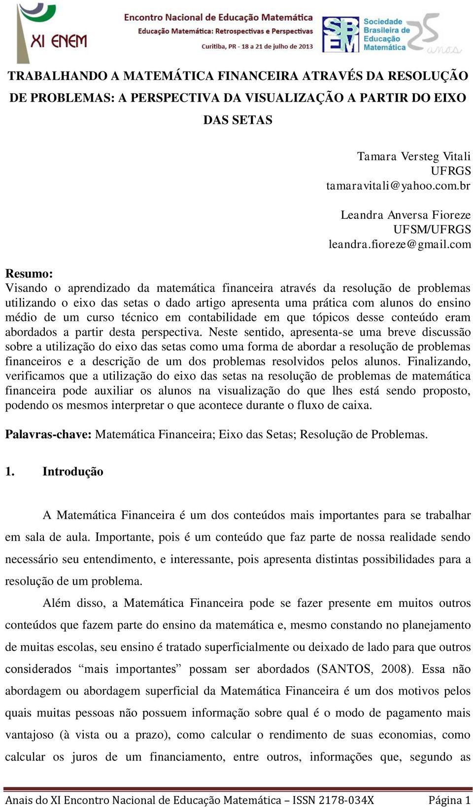 com Resumo: Visando o aprendizado da matemática financeira através da resolução de problemas utilizando o eixo das setas o dado artigo apresenta uma prática com alunos do ensino médio de um curso