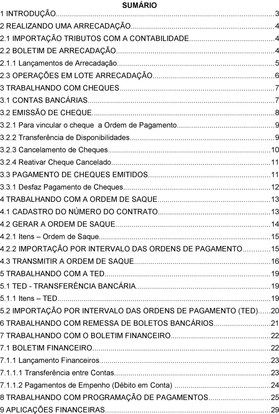 ..9 3.2.3 Cancelamento de Cheques...10 3.2.4 Reativar Cheque Cancelado...11 3.3 PAGAMENTO DE CHEQUES EMITIDOS...11 3.3.1 Desfaz Pagamento de Cheques...12 4 TRABALHANDO COM A ORDEM DE SAQUE...13 4.