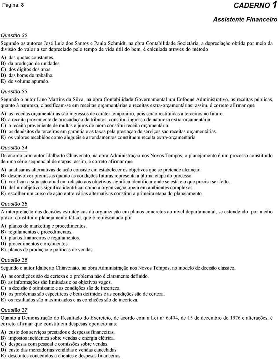 Questão 33 Segundo o autor Lino Martins da Silva, na obra Contabilidade Governamental um Enfoque Administrativo, as receitas públicas, quanto à natureza, classificam-se em receitas orçamentárias e