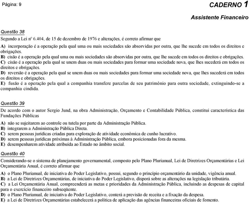 obrigações. B) cisão é a operação pela qual uma ou mais sociedades são absorvidas por outra, que lhe sucede em todos os direitos e obrigações.