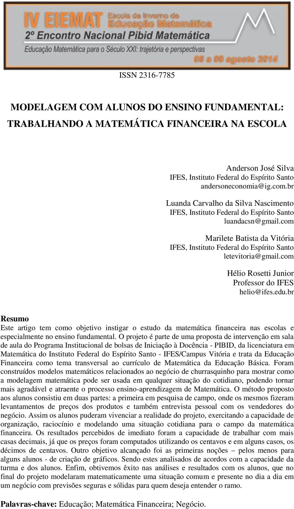 com Hélio Rosetti Junior Professor do IFES helio@ifes.edu.br Resumo Este artigo tem como objetivo instigar o estudo da matemática financeira nas escolas e especialmente no ensino fundamental.