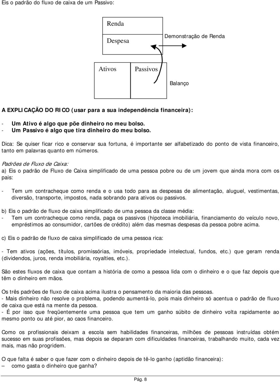 Dica: Se quiser ficar rico e conservar sua fortuna, é importante ser alfabetizado do ponto de vista financeiro, tanto em palavras quanto em números.