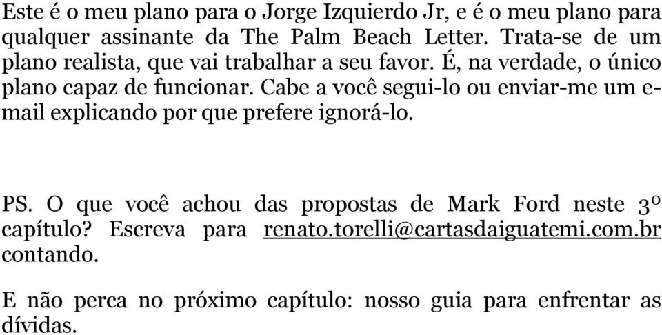 Cabe a você segui-lo ou enviar-me um e- mail explicando por que prefere ignorá-lo. PS.