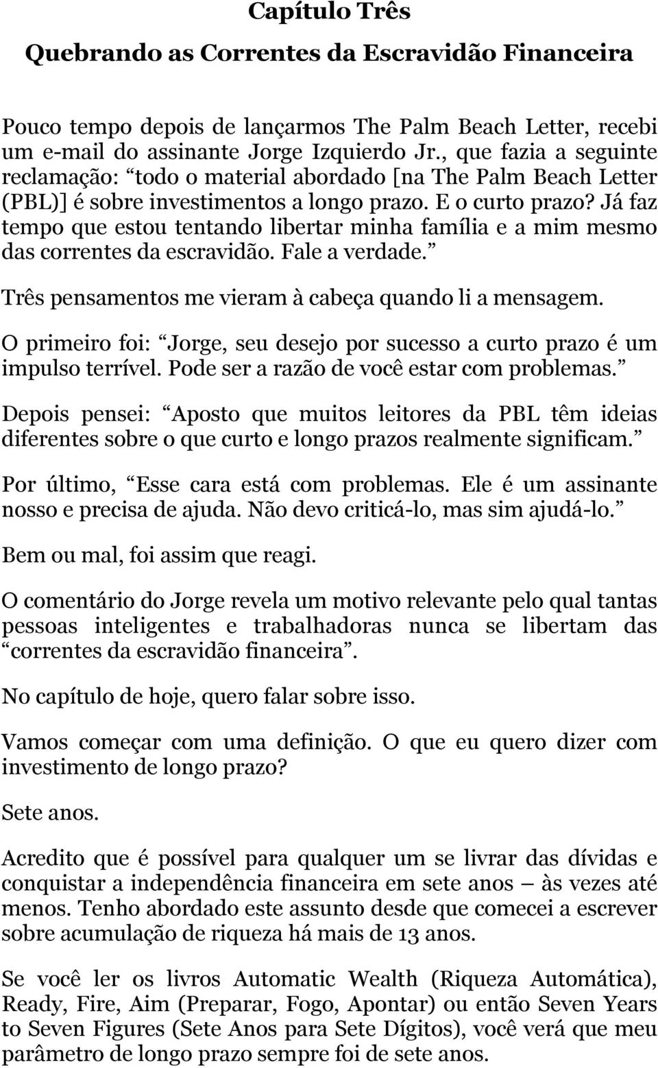 Já faz tempo que estou tentando libertar minha família e a mim mesmo das correntes da escravidão. Fale a verdade. Três pensamentos me vieram à cabeça quando li a mensagem.