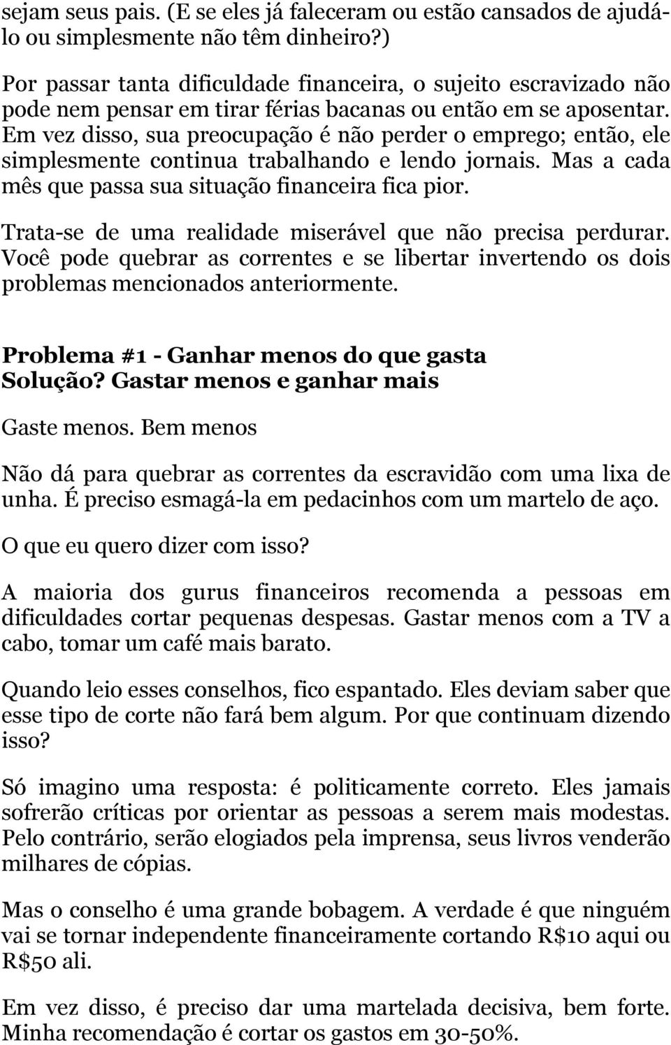 Em vez disso, sua preocupação é não perder o emprego; então, ele simplesmente continua trabalhando e lendo jornais. Mas a cada mês que passa sua situação financeira fica pior.