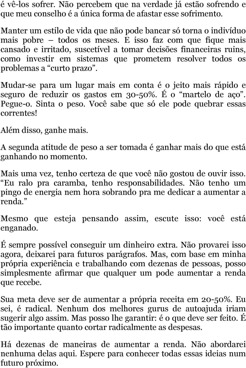 E isso faz com que fique mais cansado e irritado, suscetível a tomar decisões financeiras ruins, como investir em sistemas que prometem resolver todos os problemas a curto prazo.