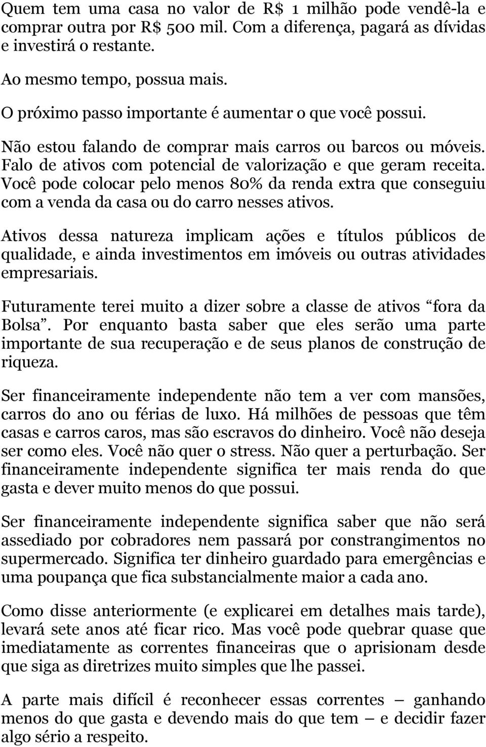 Você pode colocar pelo menos 80% da renda extra que conseguiu com a venda da casa ou do carro nesses ativos.