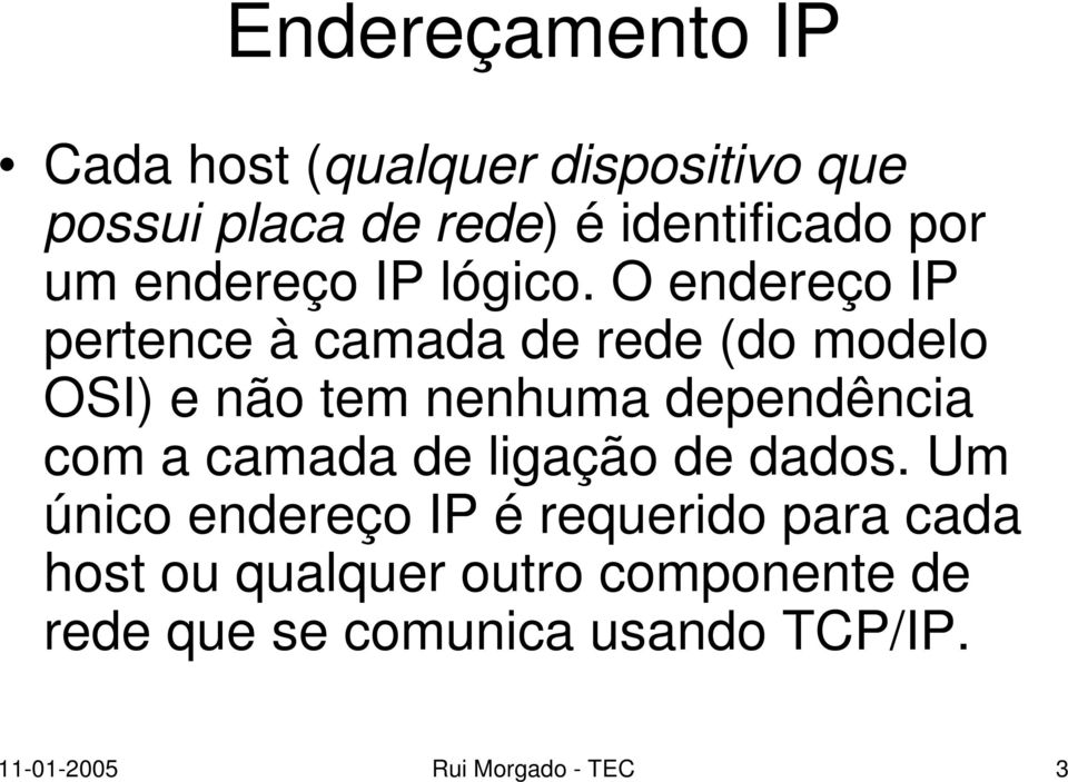 O endereço IP pertence à camada de rede (do modelo OSI) e não tem nenhuma dependência com a