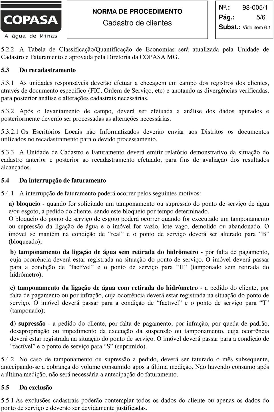 1 As unidades responsáveis deverão efetuar a checagem em campo dos registros dos clientes, através de documento específico (FIC, Ordem de Serviço, etc) e anotando as divergências verificadas, para