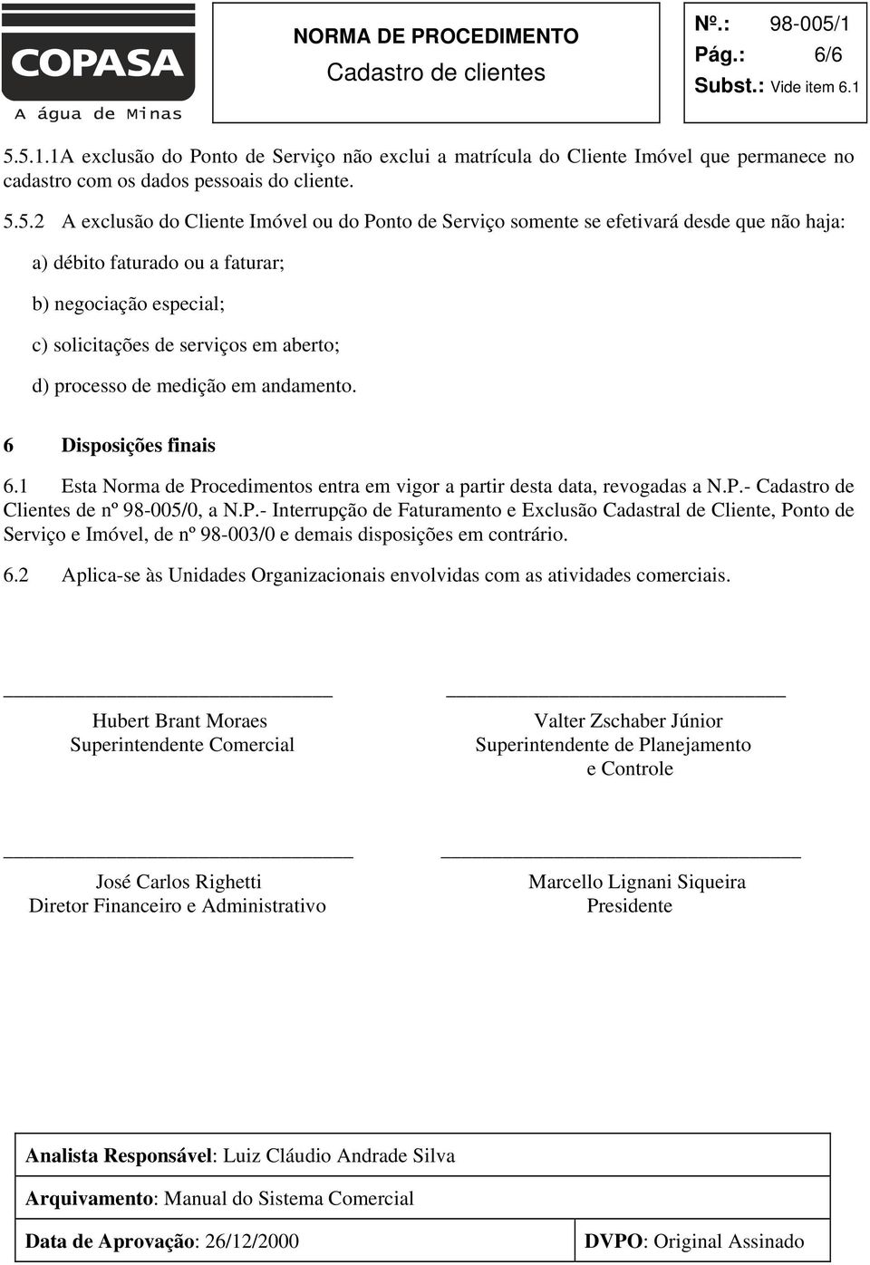 somente se efetivará desde que não haja: a) débito faturado ou a faturar; b) negociação especial; c) solicitações de serviços em aberto; d) processo de medição em andamento. 6 Disposições finais 6.