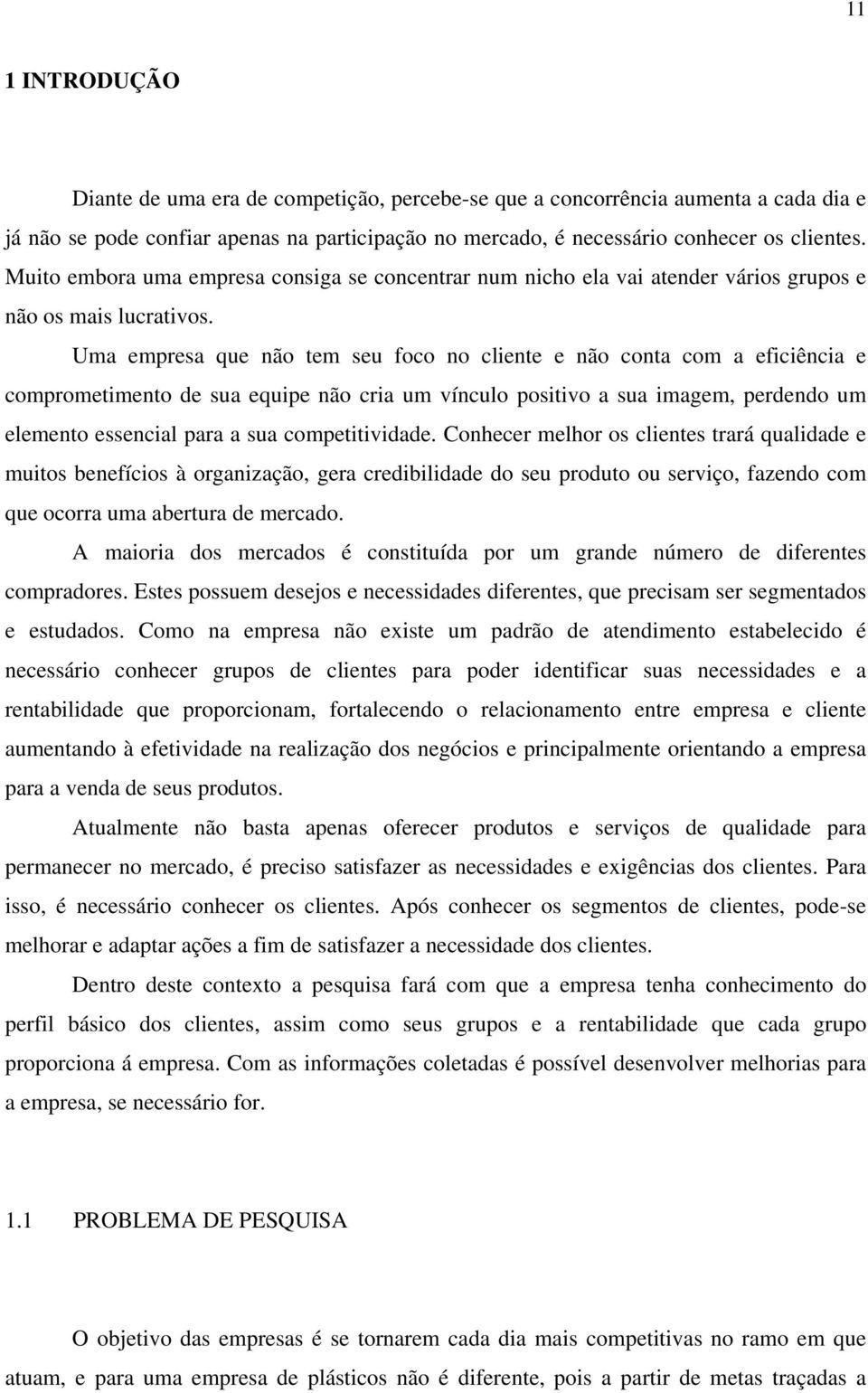 Uma empresa que não tem seu foco no cliente e não conta com a eficiência e comprometimento de sua equipe não cria um vínculo positivo a sua imagem, perdendo um elemento essencial para a sua