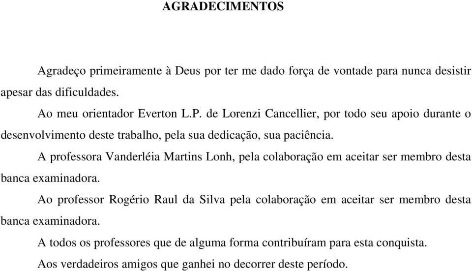 A professora Vanderléia Martins Lonh, pela colaboração em aceitar ser membro desta banca examinadora.