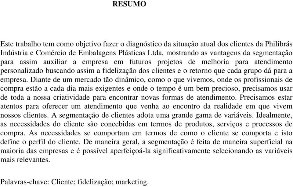 Diante de um mercado tão dinâmico, como o que vivemos, onde os profissionais de compra estão a cada dia mais exigentes e onde o tempo é um bem precioso, precisamos usar de toda a nossa criatividade