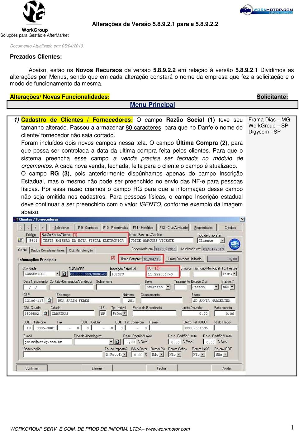 Passou a armazenar 80 caracteres, para que no Danfe o nome do cliente/ fornecedor não saia cortado. Foram incluídos dois novos campos nessa tela.