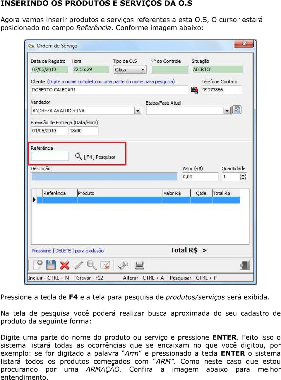 Na tela de pesquisa você poderá realizar busca aproximada do seu cadastro de produto da seguinte forma: Digite uma parte do nome do produto ou serviço e pressione ENTER.