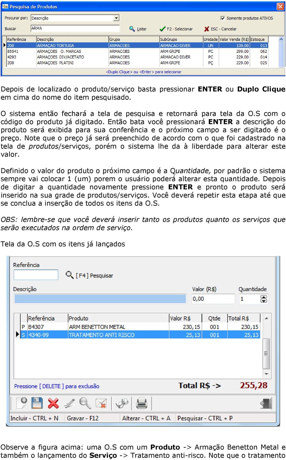 Note que o preço já será preenchido de acordo com o que foi cadastrado na tela de produtos/serviços, porém o sistema lhe da à liberdade para alterar este valor.