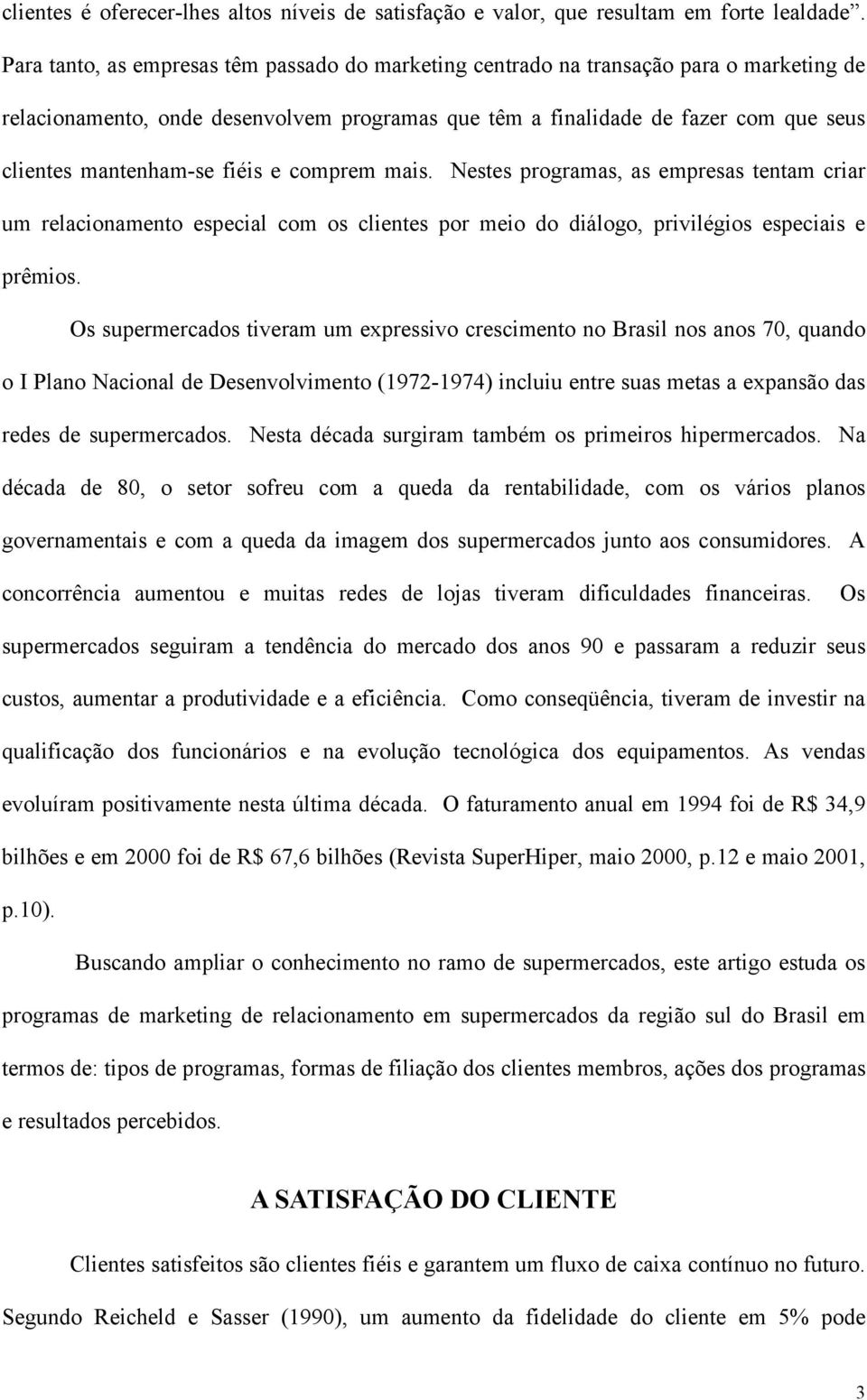 fiéis e comprem mais. Nestes programas, as empresas tentam criar um relacionamento especial com os clientes por meio do diálogo, privilégios especiais e prêmios.