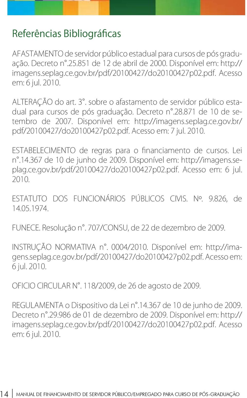 871 de 10 de setembro de 2007. Disponível em: http://imagens.seplag.ce.gov.br/ pdf/20100427/do20100427p02.pdf. Acesso em: 7 jul. 2010. ESTABELECIMENTO de regras para o financiamento de cursos. Lei n.