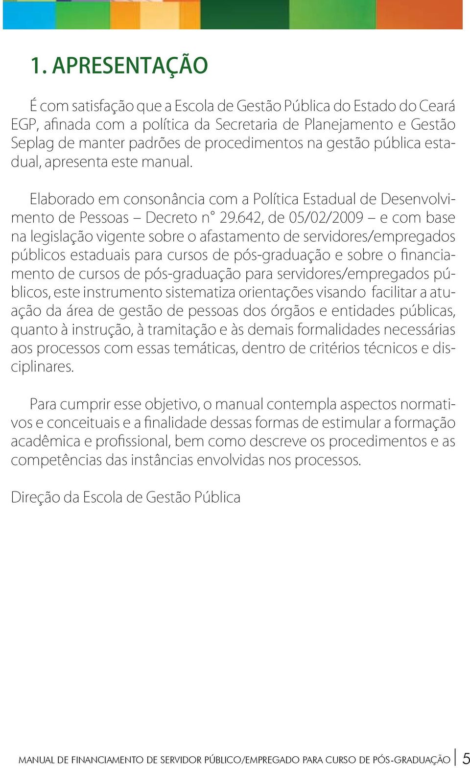 642, de 05/02/2009 e com base na legislação vigente sobre o afastamento de servidores/empregados públicos estaduais para cursos de pós-graduação e sobre o financiamento de cursos de pós-graduação