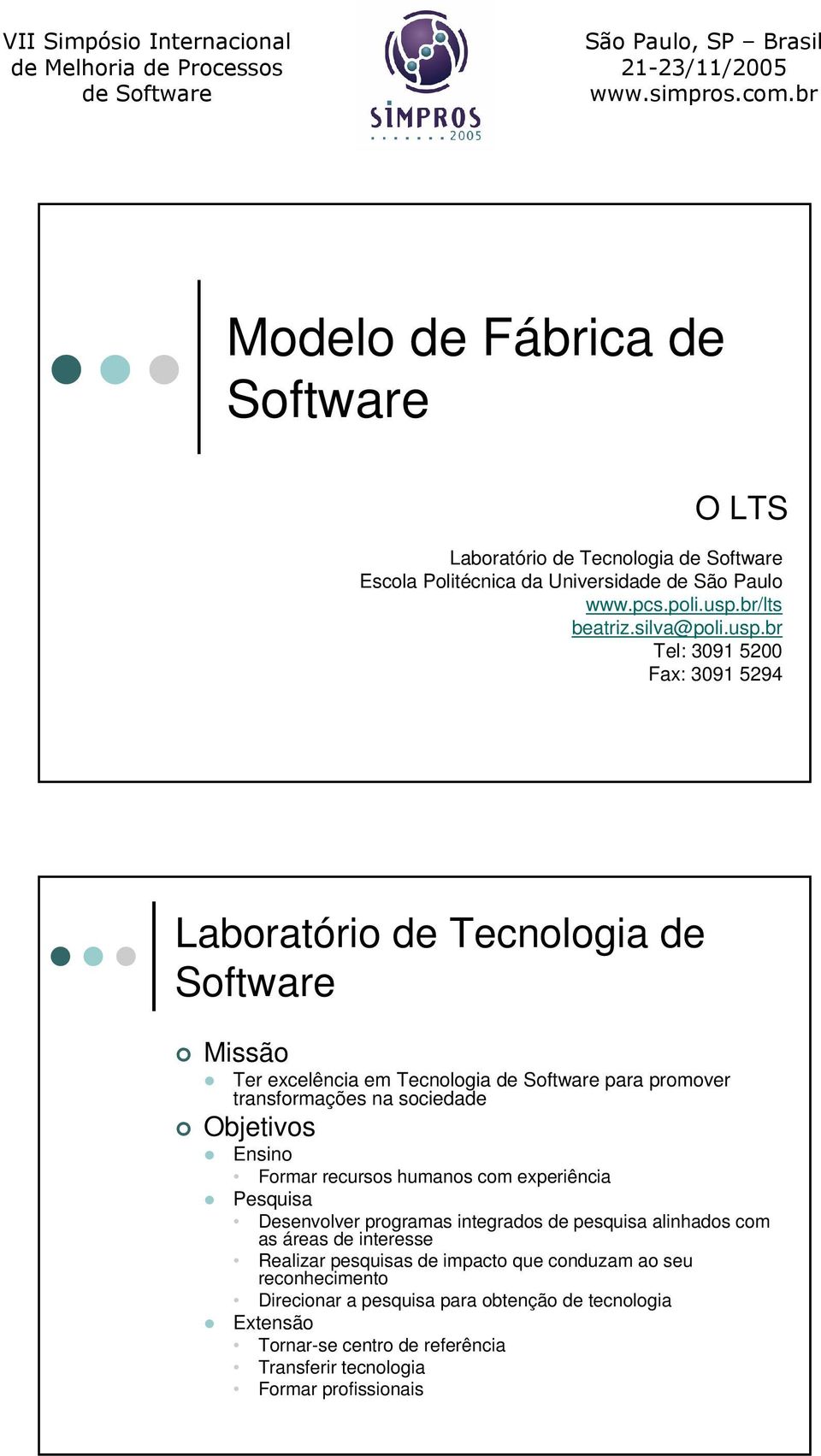 br Tel: 3091 5200 Fax: 3091 5294 Laboratório de Tecnologia de Software Missão Ter excelência em Tecnologia para promover transformações na sociedade Objetivos