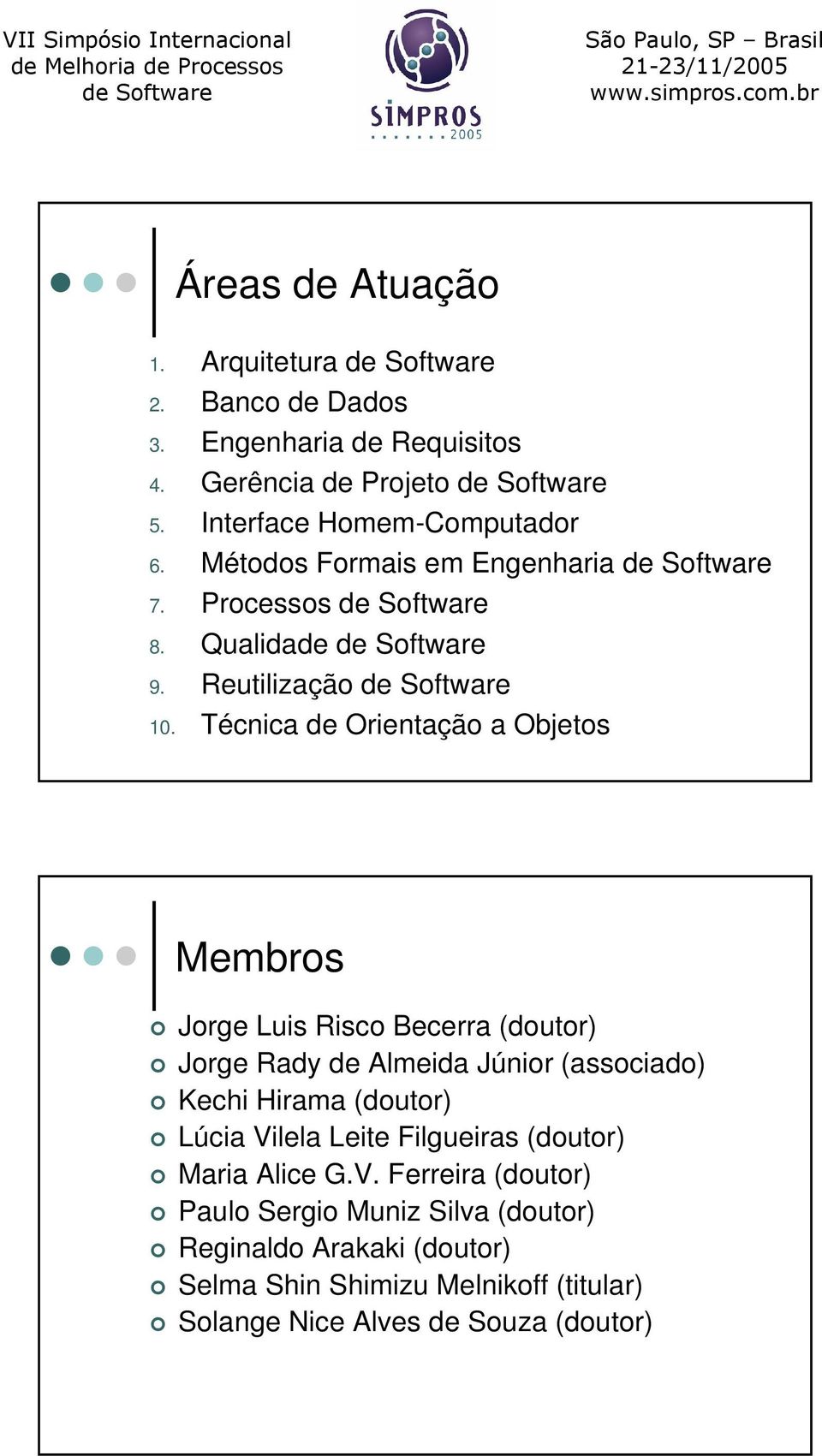 Técnica de Orientação a Objetos Membros Jorge Luis Risco Becerra (doutor) Jorge Rady de Almeida Júnior (associado) Kechi Hirama (doutor)