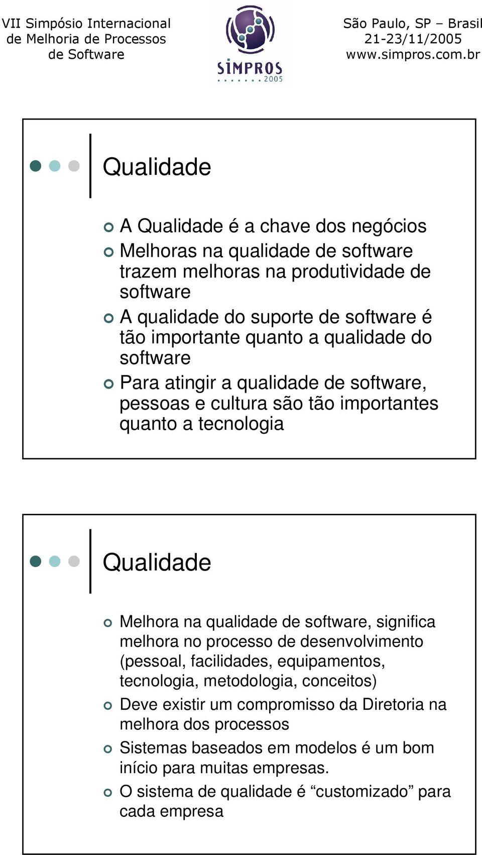 qualidade de software, significa melhora no processo de desenvolvimento (pessoal, facilidades, equipamentos, tecnologia, metodologia, conceitos) Deve existir um