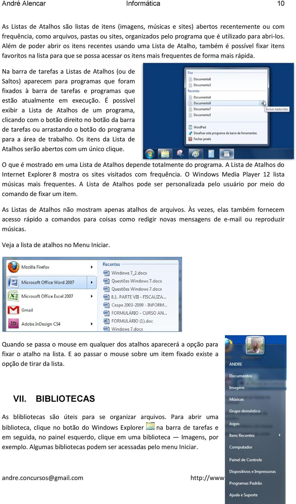 Além de poder abrir os itens recentes usando uma Lista de Atalho, também é possível fixar itens favoritos na lista para que se possa acessar os itens mais frequentes de forma mais rápida.