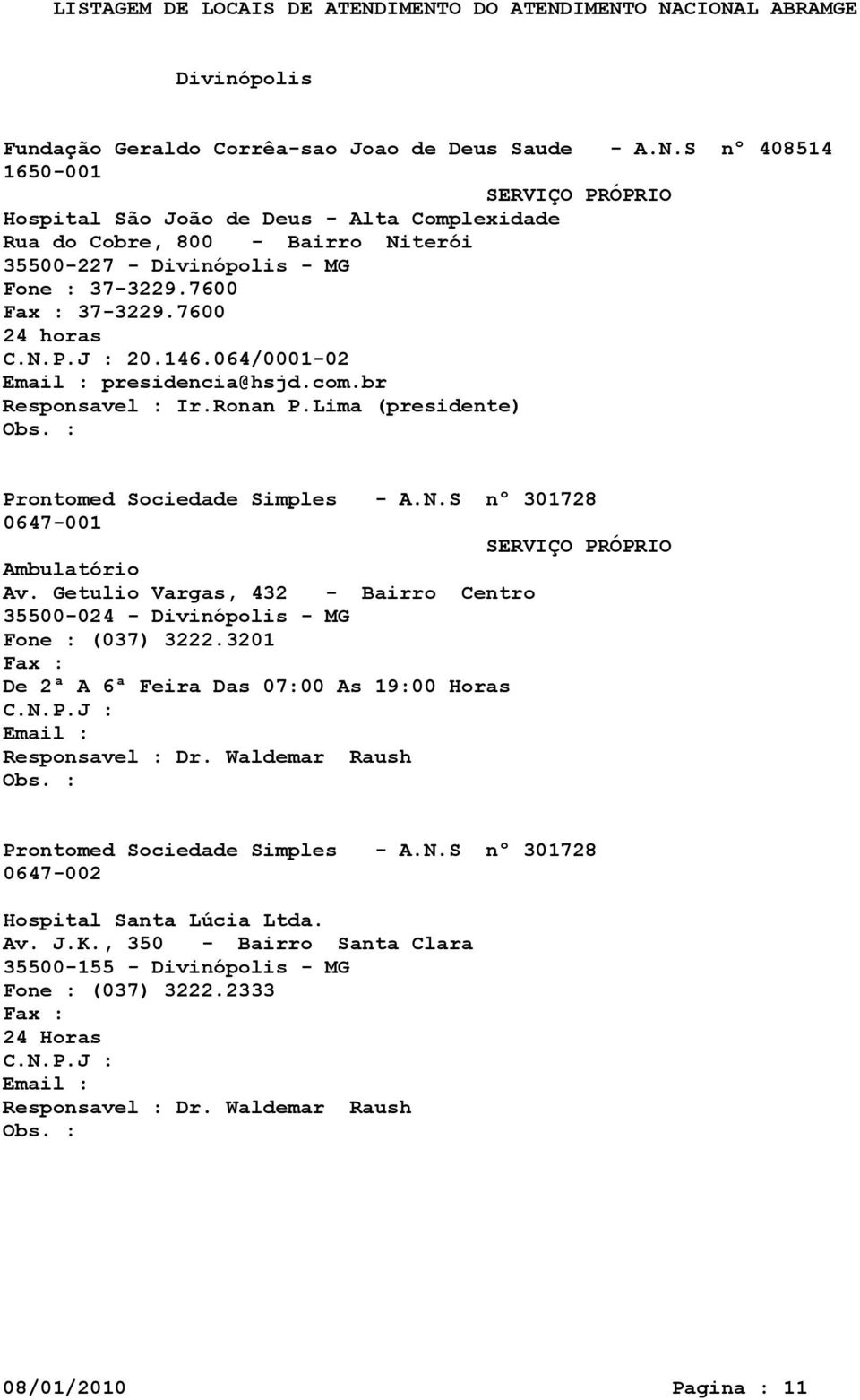 064/0001-02 presidencia@hsjd.com.br Ir.Ronan P.Lima (presidente) Prontomed Sociedade Simples - A.N.S nº 301728 0647-001 Ambulatório Av.